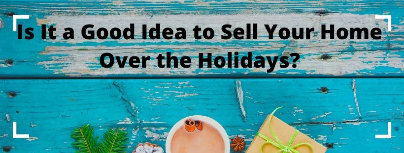 Is It a Good Idea to Sell Your Home Over the Holidays?