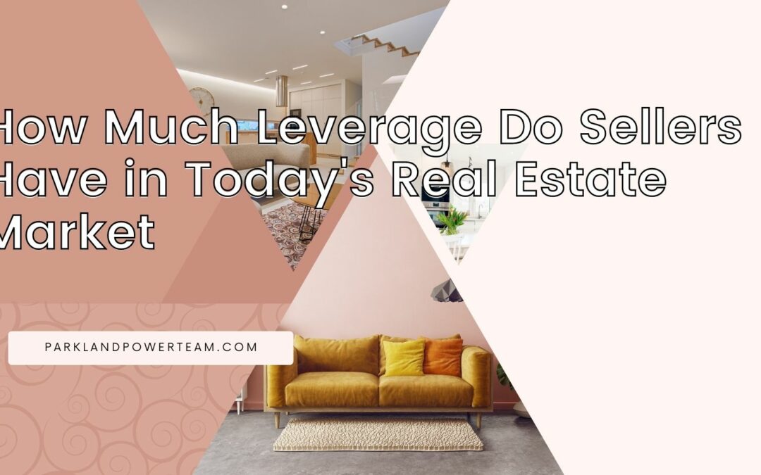 How Much Leverage Do Sellers Have in Today’s Real Estate Market